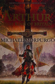 Arthur High King of Britain: An enchanting take on the legend of King Arthur from War Horse author and former Children's Laureate, Michael Morpurgo.