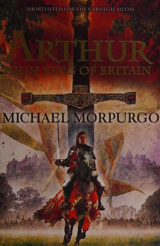 Arthur High King of Britain: An enchanting take on the legend of King Arthur from War Horse author and former Children's Laureate, Michael Morpurgo.