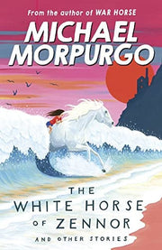 The White Horse of Zennor: A thrilling collection of myths, legends and ghost stories from War Horse author and former Children's Laureate Michael Morpurgo.