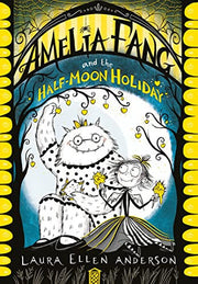 Amelia Fang and the Half-Moon Holiday: The best-selling, spooky illustrated adventure series for kids aged 7+ (The Amelia Fang Series)