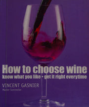 How To Choose Wine: 20 Key Tastings to Unlock Your Personal Wine Style with Vincent Gasnier