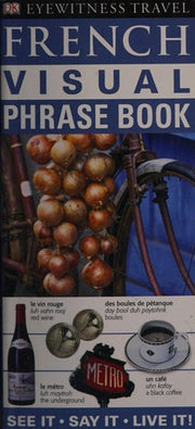 French Visual Phrase Book: See it Say it Live it (Eyewitness Travel Visual Phrase Book)