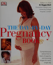 The Day-by-Day Pregnancy Book: Comprehensive Advice from a Team of Experts and Amazing Images Every Single Day