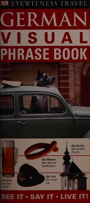 German Visual Phrase Book: See it . Say it . Live it (Eyewitness Travel Visual Phrase Book)