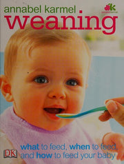 Weaning: What to Feed, When to Feed, and How to Feed Your Baby