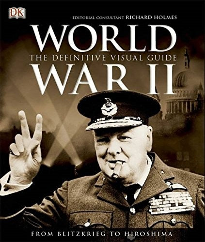 World War II : The Definitive Visual Guide from Blitzkrieg to Hiroshima