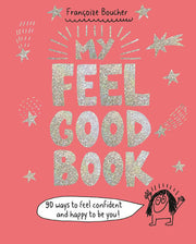My Feel Good Book: 90 ways to feel confident and happy to be you!