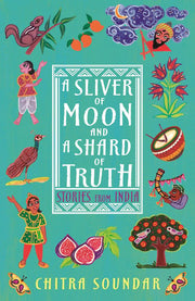 A Sliver of Moon and a Shard of Truth (Chitra Soundar's Stories from India)