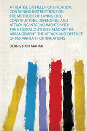 A manual of elementary projection drawing, involving three dimensions (1872): Containing Instructions on the Methods of Laying Out, Constructing, ... and Defence of Permanent Fortifications