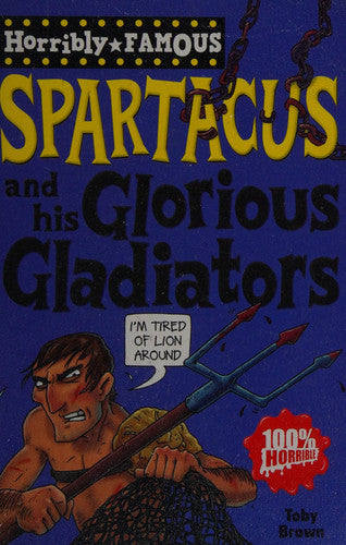 Spartacus and his Glorious Gladiators (Horribly Famous)