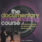 The Documentary Moviemaking Course: The Starter Guide to Documentary Filmmaking (Professional Media Practice)