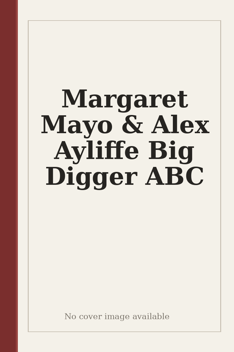 Margaret Mayo & Alex Ayliffe Big Digger ABC - no cover image available