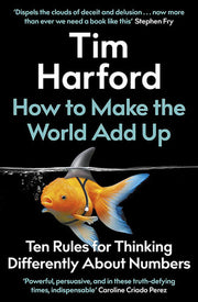 How to Make the World Add Up: ten Rules for Thinking Differently About Numbers