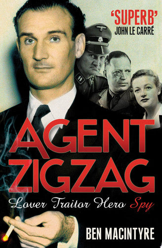 Agent Zigzag: The True Wartime Story of Eddie Chapman: The Most Notorious Double Agent of World War II
