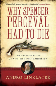Why Spencer Perceval Had to Die: The Assassination of a British Prime Minister