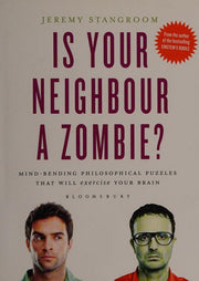 Is Your Neighbour a Zombie?: Compelling Philosophical Puzzles That Challenge Your Beliefs