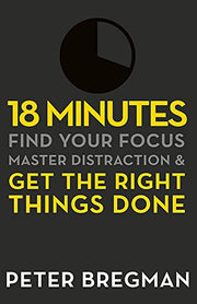 18 Minutes: Find Your Focus, Master Distraction and Get the Right Things Done