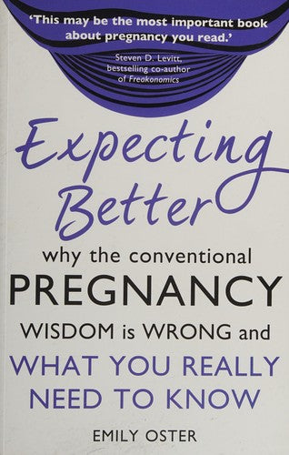 Expecting Better: Why the Conventional Pregnancy Wisdom is Wrong and What You Really Need to Know