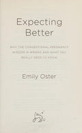 Expecting Better: Why the Conventional Pregnancy Wisdom is Wrong and What You Really Need to Know