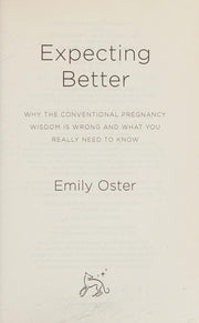 Expecting Better: Why the Conventional Pregnancy Wisdom is Wrong and What You Really Need to Know