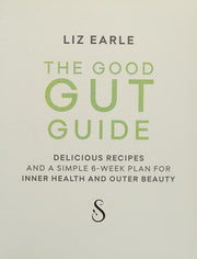 The Good Gut Guide: Delicious Recipes & a Simple 6-Week Plan for Inner Health & Outer Beauty