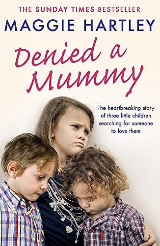 Denied a Mummy: The heartbreaking story of three little children searching for someone to love them (A Maggie Hartley Foster Carer Story)