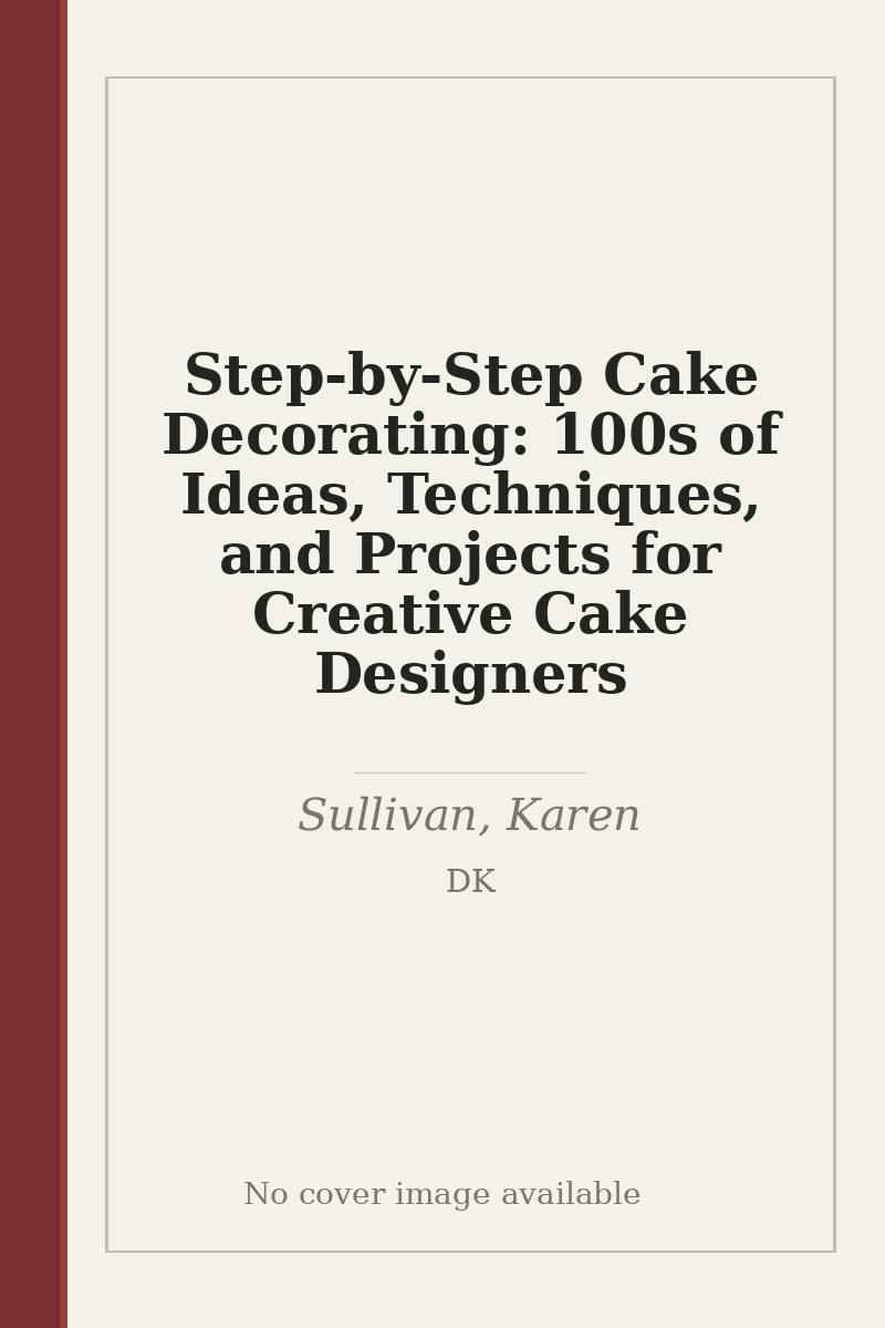 Step-by-Step Cake Decorating: 100s of Ideas, Techniques, and Projects for Creative Cake Designers - no cover image available