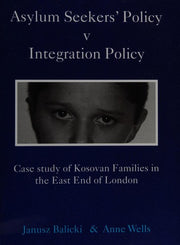 Asylum Seekers' Policy Versus Integration Policy: Case Study of Kosovan Families in the East End of London