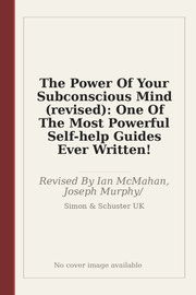 The Power Of Your Subconscious Mind (revised): One Of The Most Powerful Self-help Guides Ever Written!