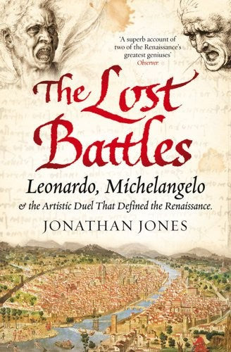 Lost Battles: Leonardo, Michelangelo and the Artistic Duel that Defined the Renaissance