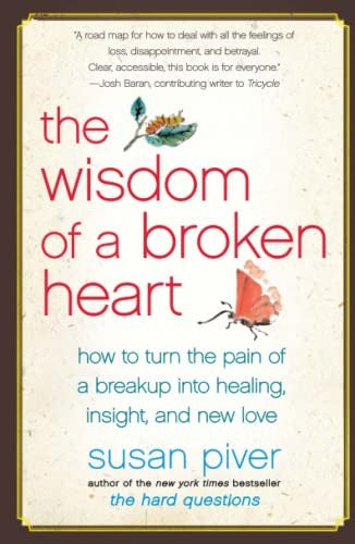 The Wisdom of a Broken Heart: How to Turn the Pain of a Breakup into Healing, Insight, and New Love