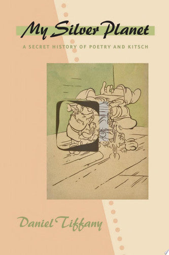 My Silver Planet – A Secret History of Poetry and Kitsch (Hopkins Studies in Modernism)