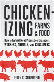 Chickenizing Farms and Food – How Industrial Meat Production Endangers Workers, Animals, and Consumers