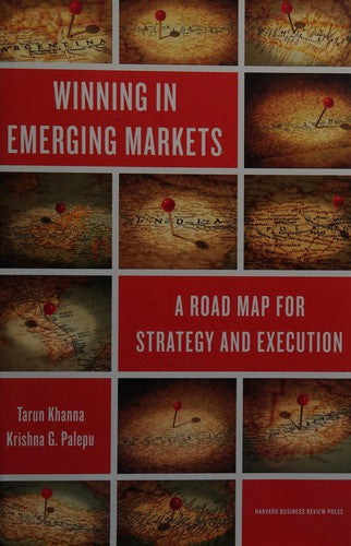Winning in Emerging Markets: A Road Map for Strategy and Execution