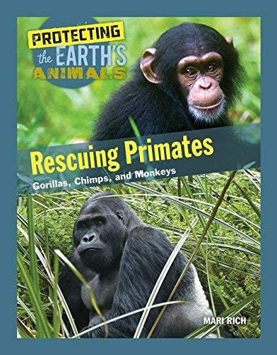 Rescuing Primates: Gorillas, Chimps, and Monkeys: 8 (Protecting the Earth's Animals)