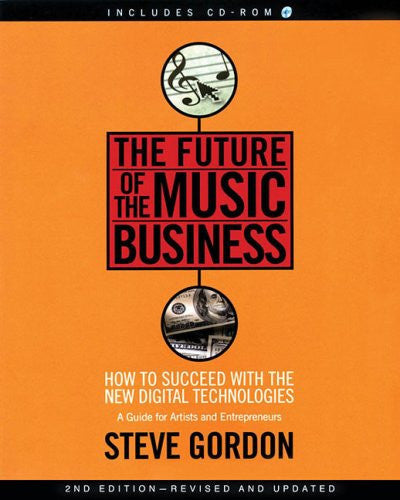 The Future of the Music Business: How to Succeed with the New Digital Technologies : a Guide for Artists and Entrepreneurs (Hal Leonard Music Pro Guides)