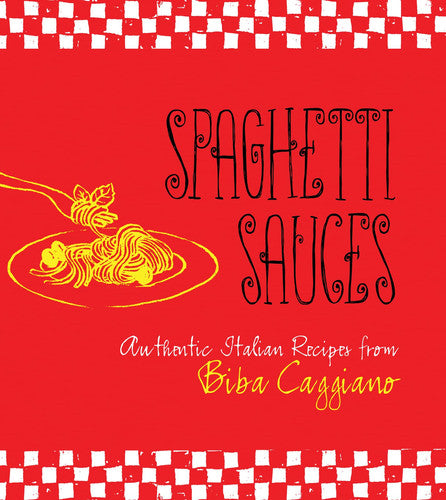 Spaghetti Sauces: Authentic Italian Recipes from Biba Caggiano