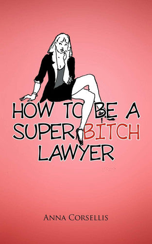 How to be a Super Bitch Lawyer