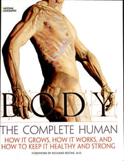 Body: The Complete Human: How it Grows, How it Works, and How to Keep it Healthy and Strong