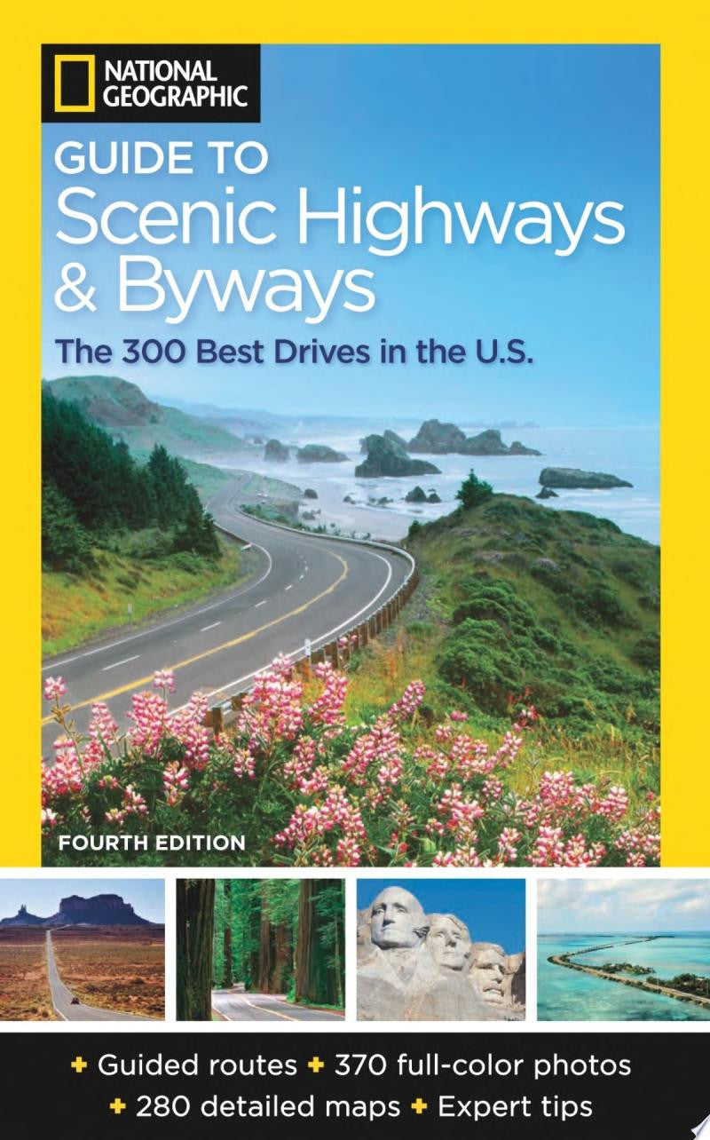 National Geographic Guide to Scenic Highways and Byways, 4th Edition: The 300 Best Drives in the U.S.