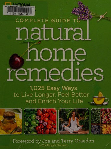 National Geographic Complete Guide to Natural Home Remedies: 1,025 Easy Ways to Live Longer, Feel Better, and Enrich Your Life