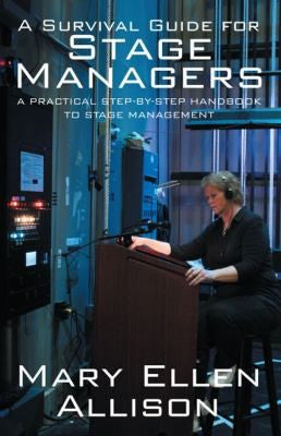 A Survival Guide for Stage Managers: A Practical Step-By-Step Handbook to Stage Management
