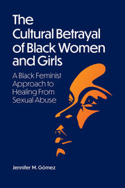 The Cultural Betrayal of Black Women and Girls: A Black Feminist Approach to Healing from Sexual Abuse
