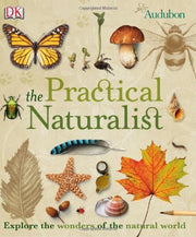 Practical Naturalist: Field Guide: An Illustrated Guide to the Wonders of the Natural World