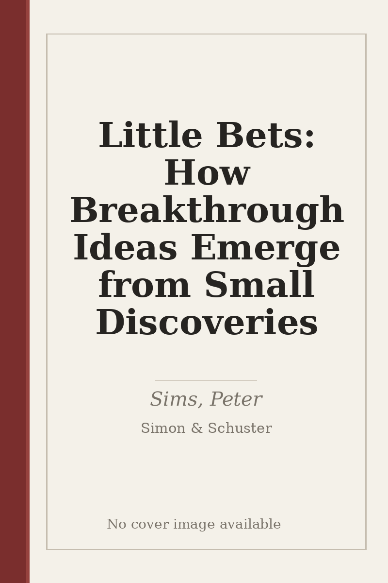 Little Bets: How Breakthrough Ideas Emerge from Small Discoveries - no cover image available