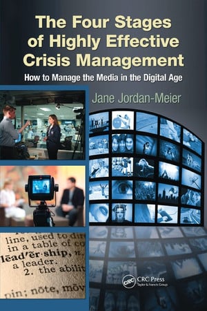 The Four Stages of Highly Effective Crisis Management: How to Manage the Media in the Digital Age