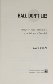 Ball Don't Lie: Myth, Genealogy, and Invention in the Cultures of Basketball (Sporting)