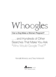 Whoogles: Can a Dog Make a Woman Pregnant - and Hundreds of Other Searches That Make You Ask "Who Would Google That?"