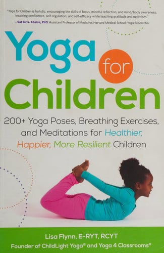 Yoga for Children: 200+ Yoga Poses, Breathing Exercises, and Meditations for Healthier, Happier, More Resilient Children (Yoga for Children Series)