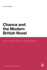 Chance and the Modern British Novel: From Henry Green to Iris Murdoch: 184 (Continuum Literary Studies)